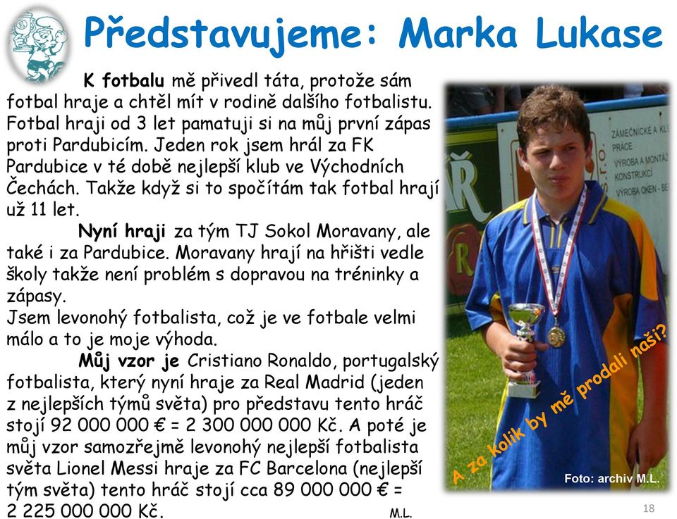 Moravany hrají na hřišti vedle školy takţe není problém s dopravou na tréninky a zápasy. Jsem levonohý fotbalista, coţ je ve fotbale velmi málo a to je moje výhoda.