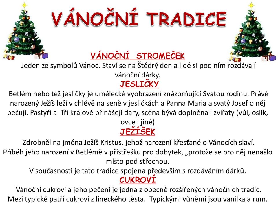 Pastýři a Tři králové přinášejí dary, scéna bývá doplněna i zvířaty (vůl, oslík, ovce i jiné) JEŢÍŠEK Zdrobnělina jména Ježíš Kristus, jehož narození křesťané o Vánocích slaví.