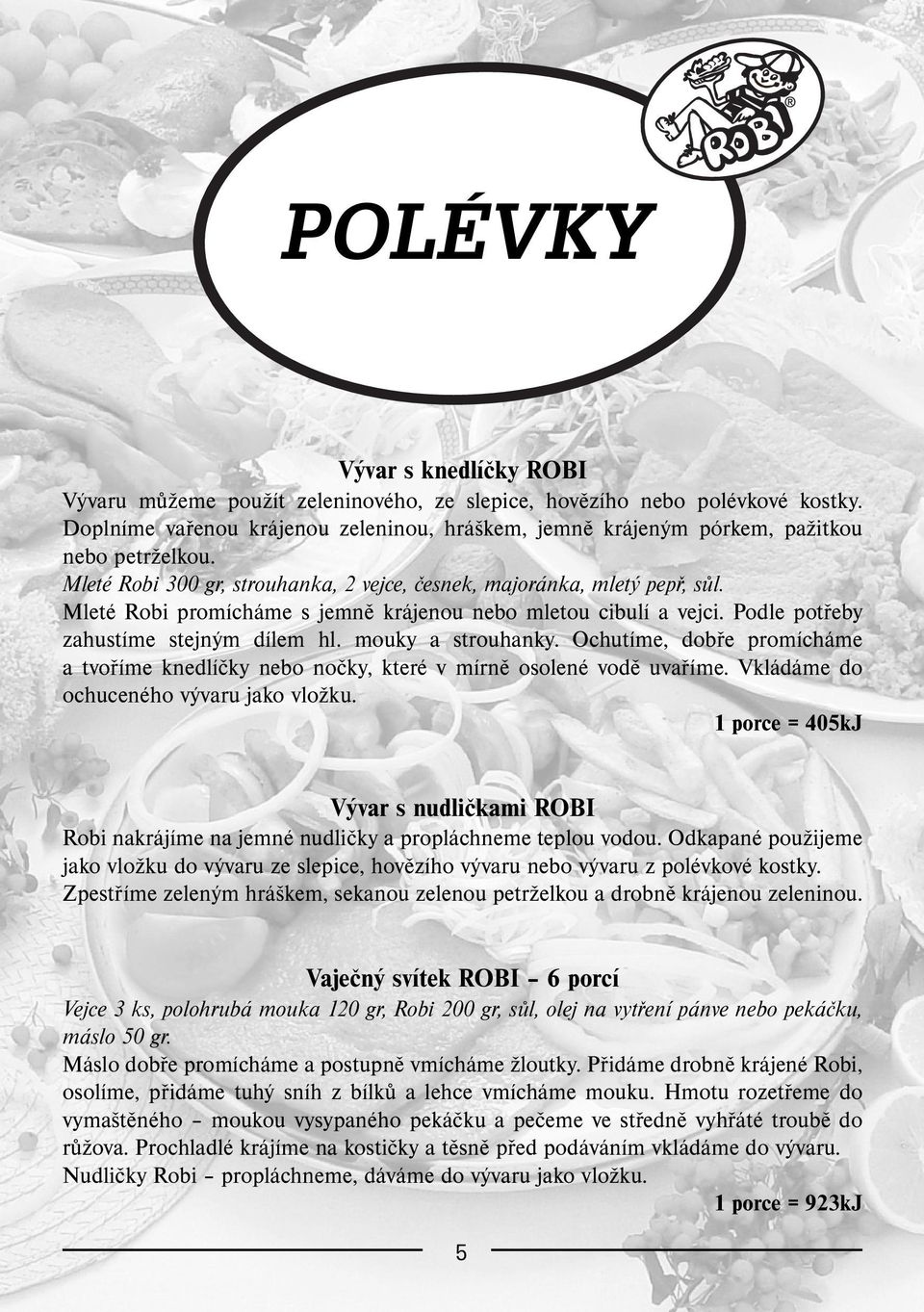 Mleté Robi promícháme s jemně krájenou nebo mletou cibulí a vejci. Podle potřeby zahustíme stejným dílem hl. mouky a strouhanky.