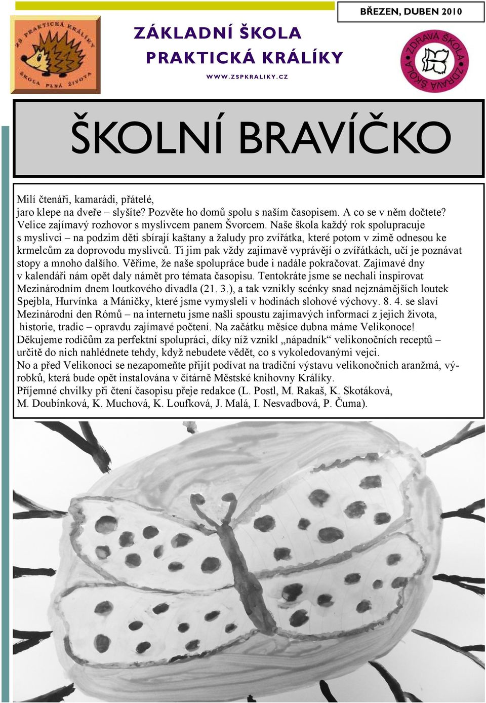 Naše škola každý rok spolupracuje s myslivci na podzim děti sbírají kaštany a žaludy pro zvířátka, které potom v zimě odnesou ke krmelcům za doprovodu myslivců.