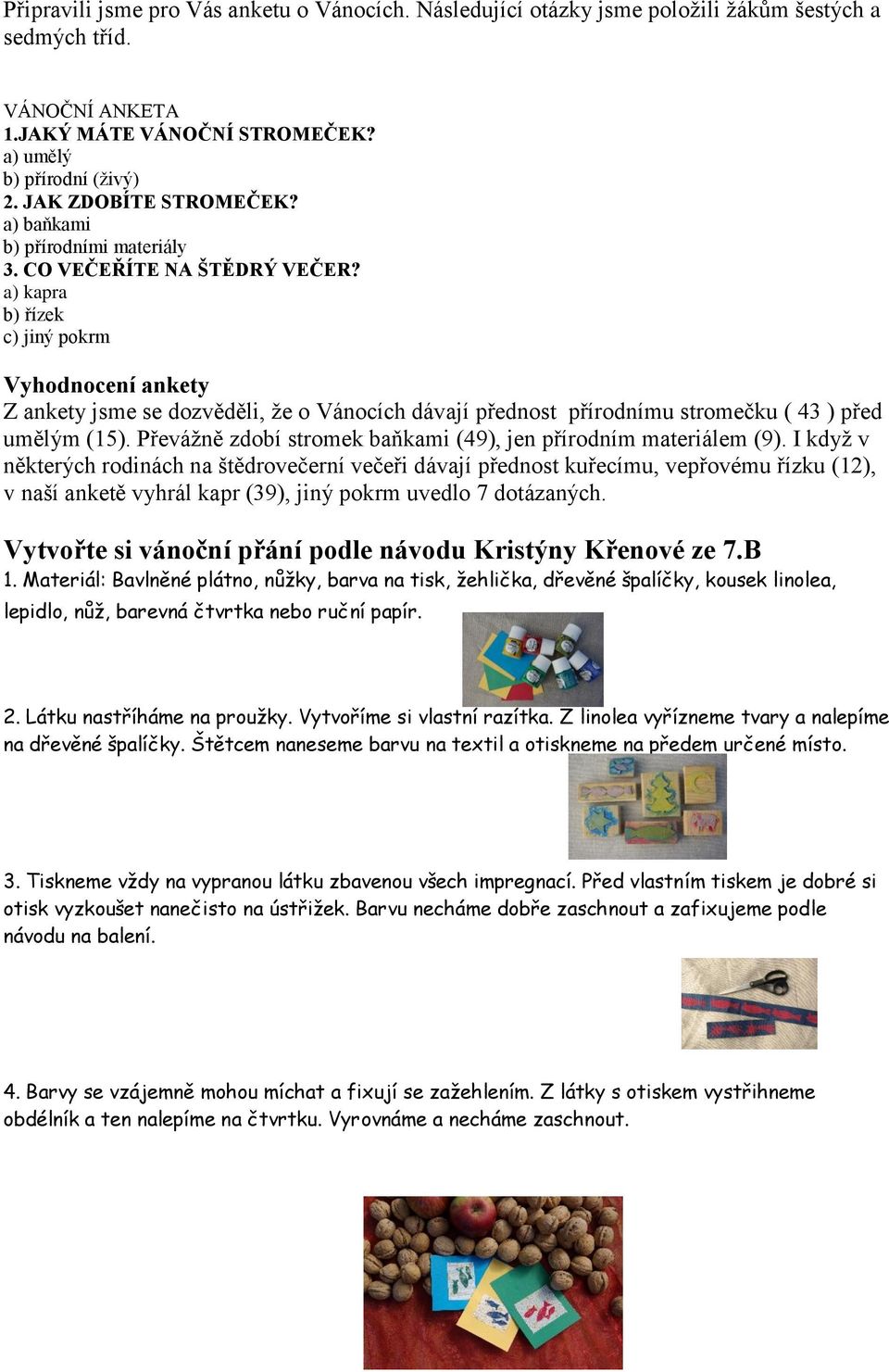 a) kapra b) řízek c) jiný pokrm Vyhodnocení ankety Z ankety jsme se dozvěděli, že o Vánocích dávají přednost přírodnímu stromečku ( 43 ) před umělým (15).