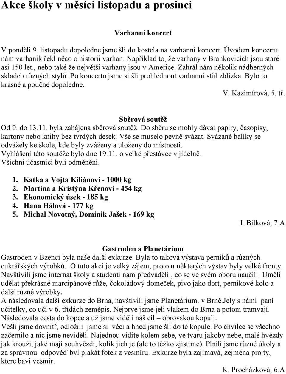 Po koncertu jsme si šli prohlédnout varhanní stůl zblízka. Bylo to krásné a poučné dopoledne. V. Kazimírová, 5. tř. Sběrová soutěž Od 9. do 13.11. byla zahájena sběrová soutěž.