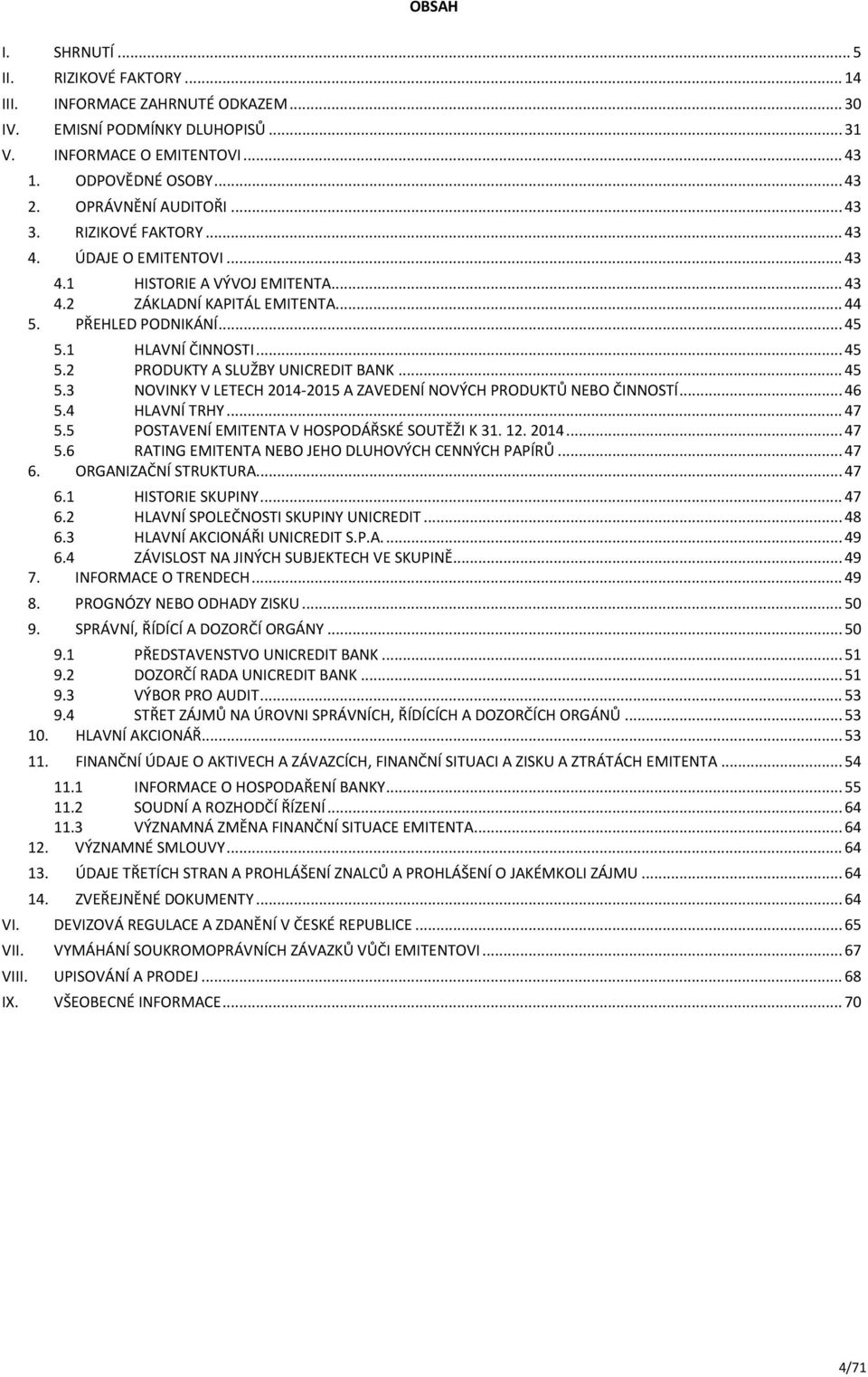 .. 45 5.2 PRODUKTY A SLUŽBY UNICREDIT BANK... 45 5.3 NOVINKY V LETECH 2014-2015 A ZAVEDENÍ NOVÝCH PRODUKTŮ NEBO ČINNOSTÍ... 46 5.4 HLAVNÍ TRHY... 47 5.5 POSTAVENÍ EMITENTA V HOSPODÁŘSKÉ SOUTĚŽI K 31.