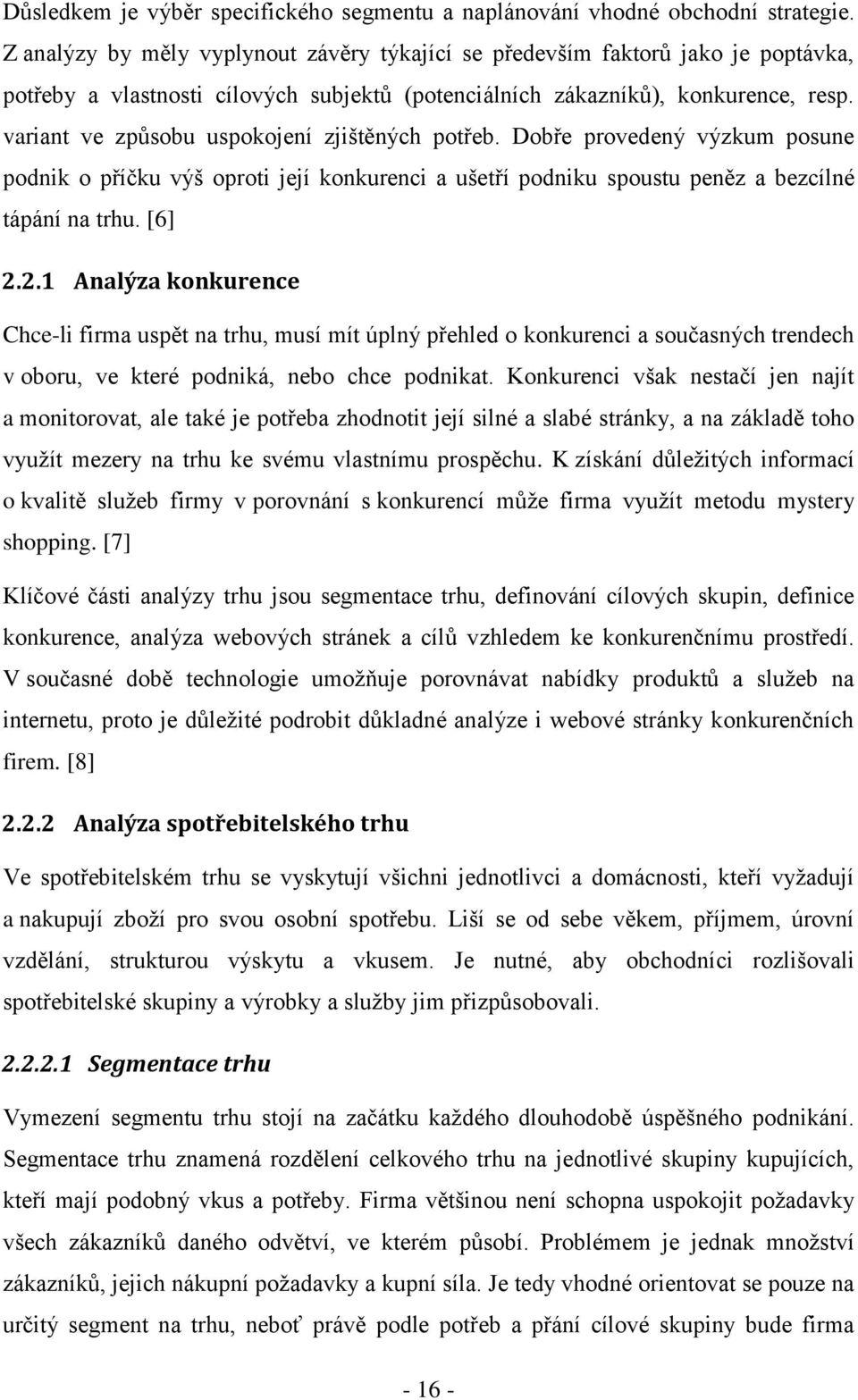 variant ve způsobu uspokojení zjištěných potřeb. Dobře provedený výzkum posune podnik o příčku výš oproti její konkurenci a ušetří podniku spoustu peněz a bezcílné tápání na trhu. [6] 2.