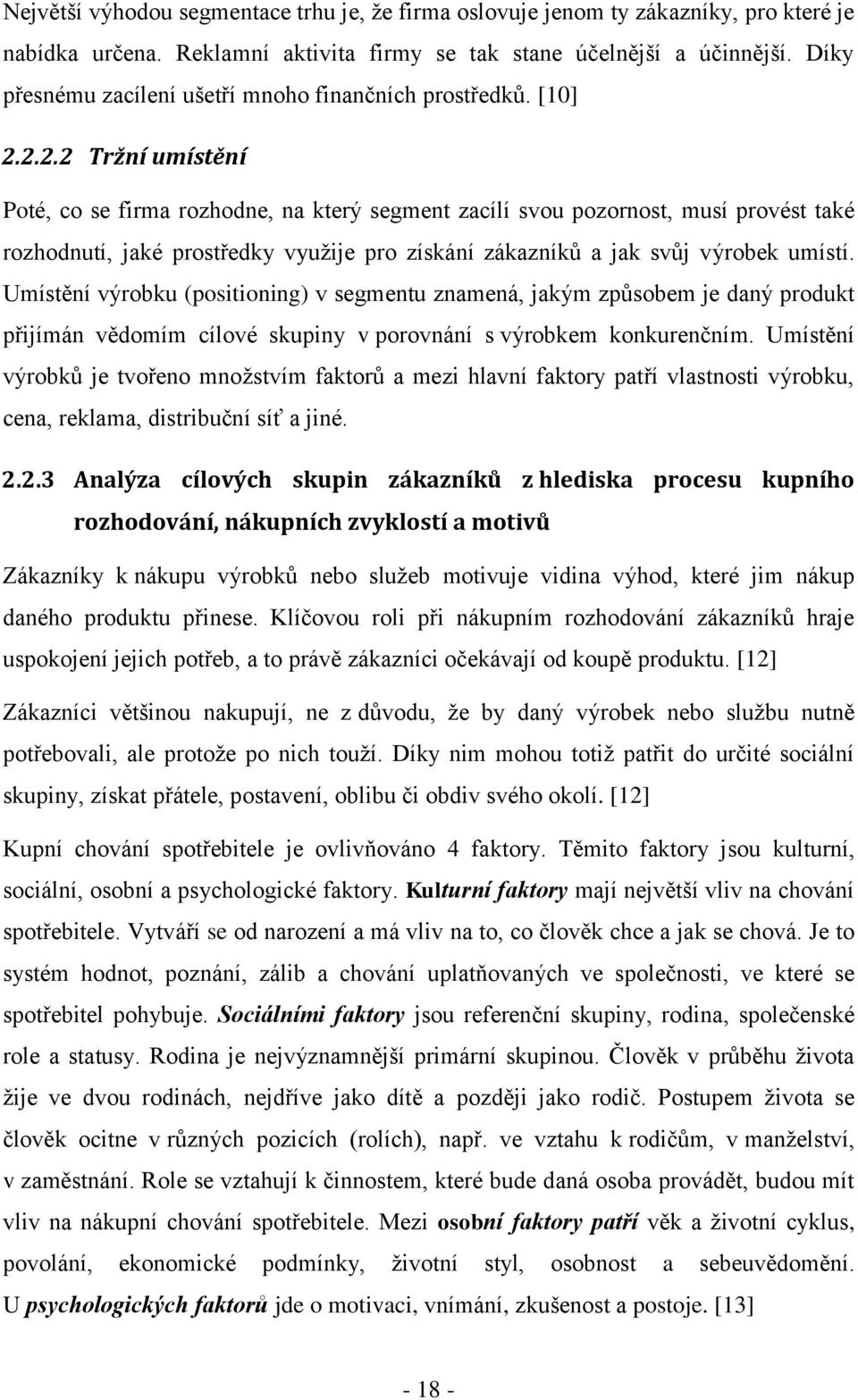 2.2.2 Tržní umístění Poté, co se firma rozhodne, na který segment zacílí svou pozornost, musí provést také rozhodnutí, jaké prostředky využije pro získání zákazníků a jak svůj výrobek umístí.