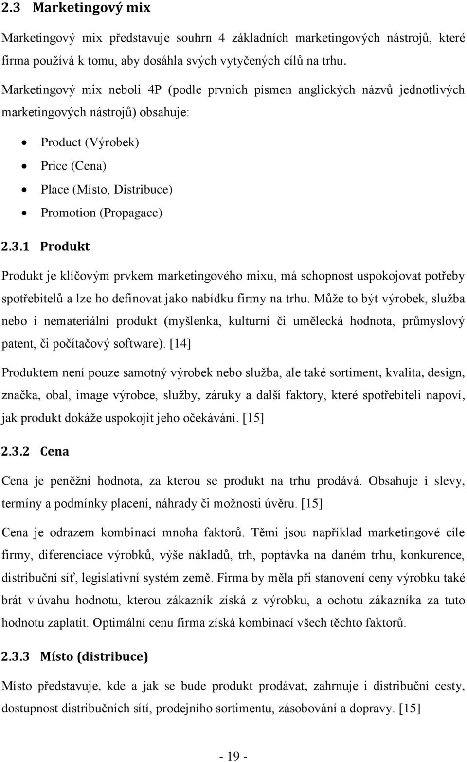 1 Produkt Produkt je klíčovým prvkem marketingového mixu, má schopnost uspokojovat potřeby spotřebitelů a lze ho definovat jako nabídku firmy na trhu.