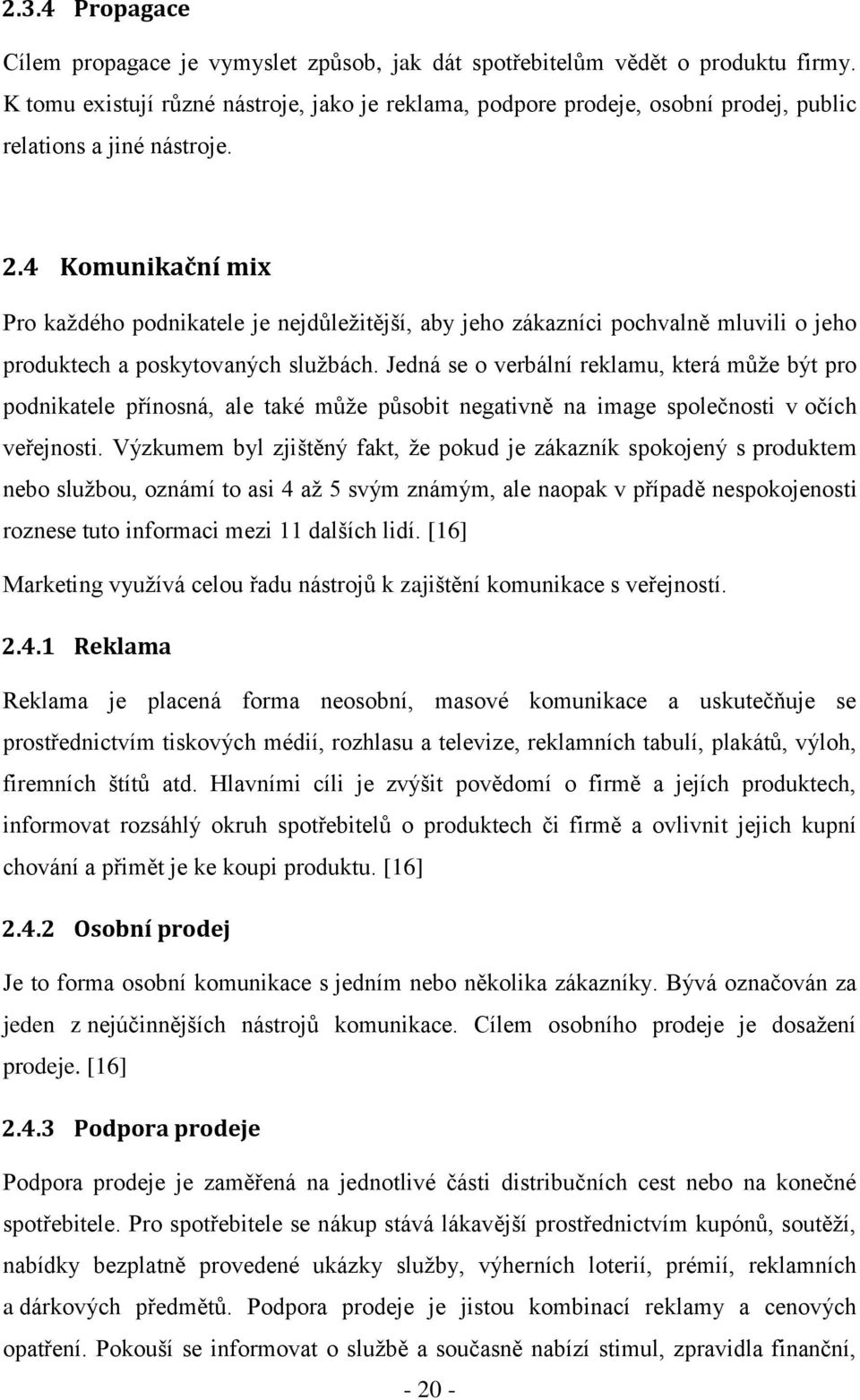 4 Komunikační mix Pro každého podnikatele je nejdůležitější, aby jeho zákazníci pochvalně mluvili o jeho produktech a poskytovaných službách.