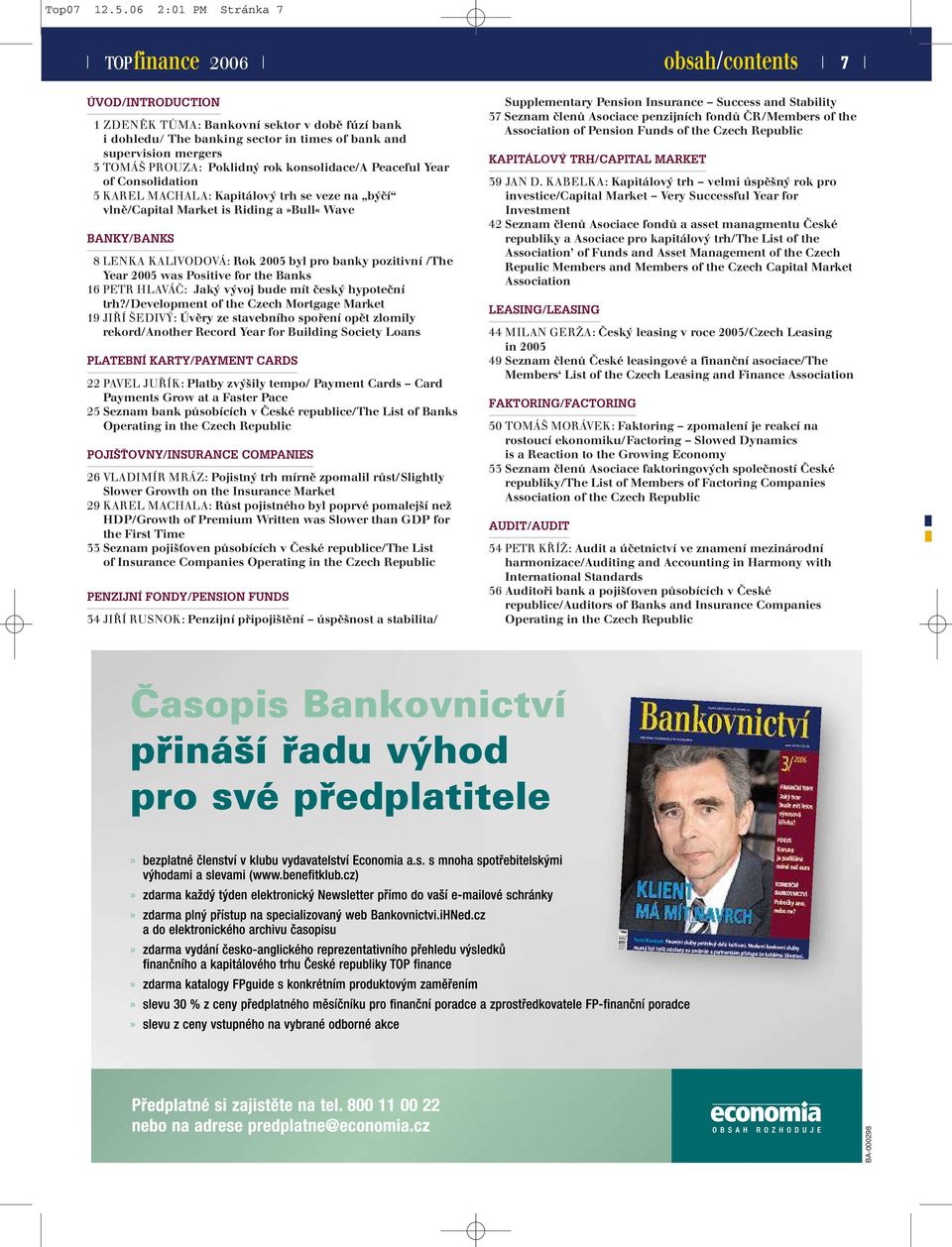 rok konsolidace/a Peaceful Year of Consolidation 5 KAREL MACHALA: Kapitálový trh se veze na býčí vlně/capital Market is Riding a»bull«wave BANKY/BANKS 8 LENKA KALIVODOVÁ: Rok 2005 byl pro banky