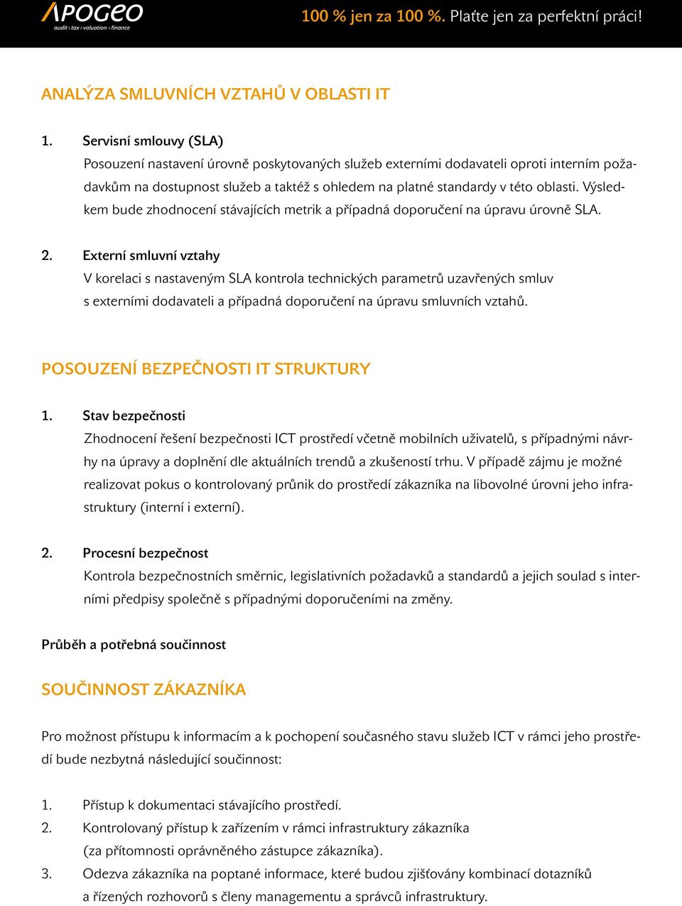 Výsledkem bude zhodnocení stávajících metrik a případná doporučení na úpravu úrovně SLA. 2.