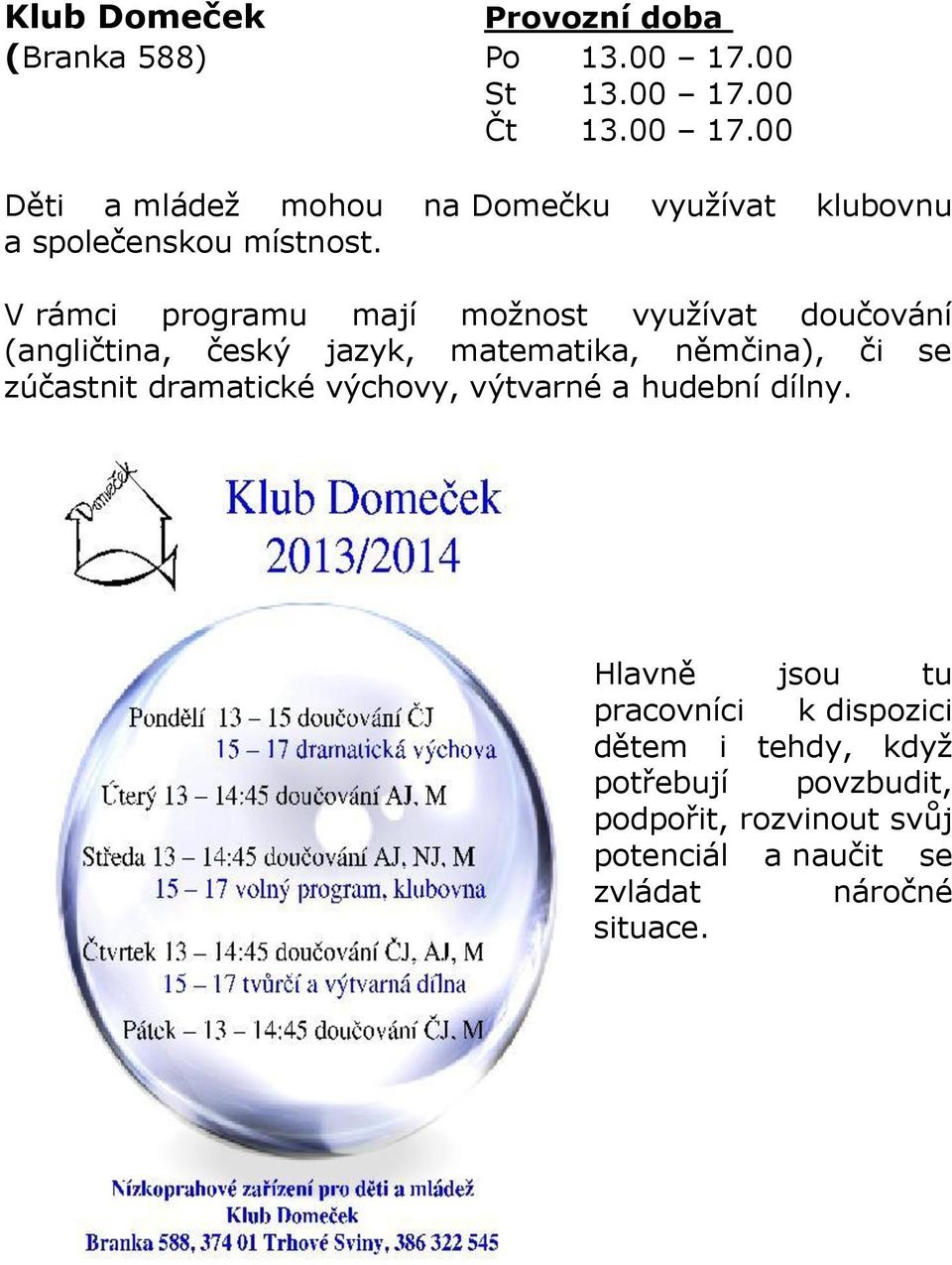 V rámci programu mají možnost využívat doučování (angličtina, český jazyk, matematika, němčina), či se zúčastnit