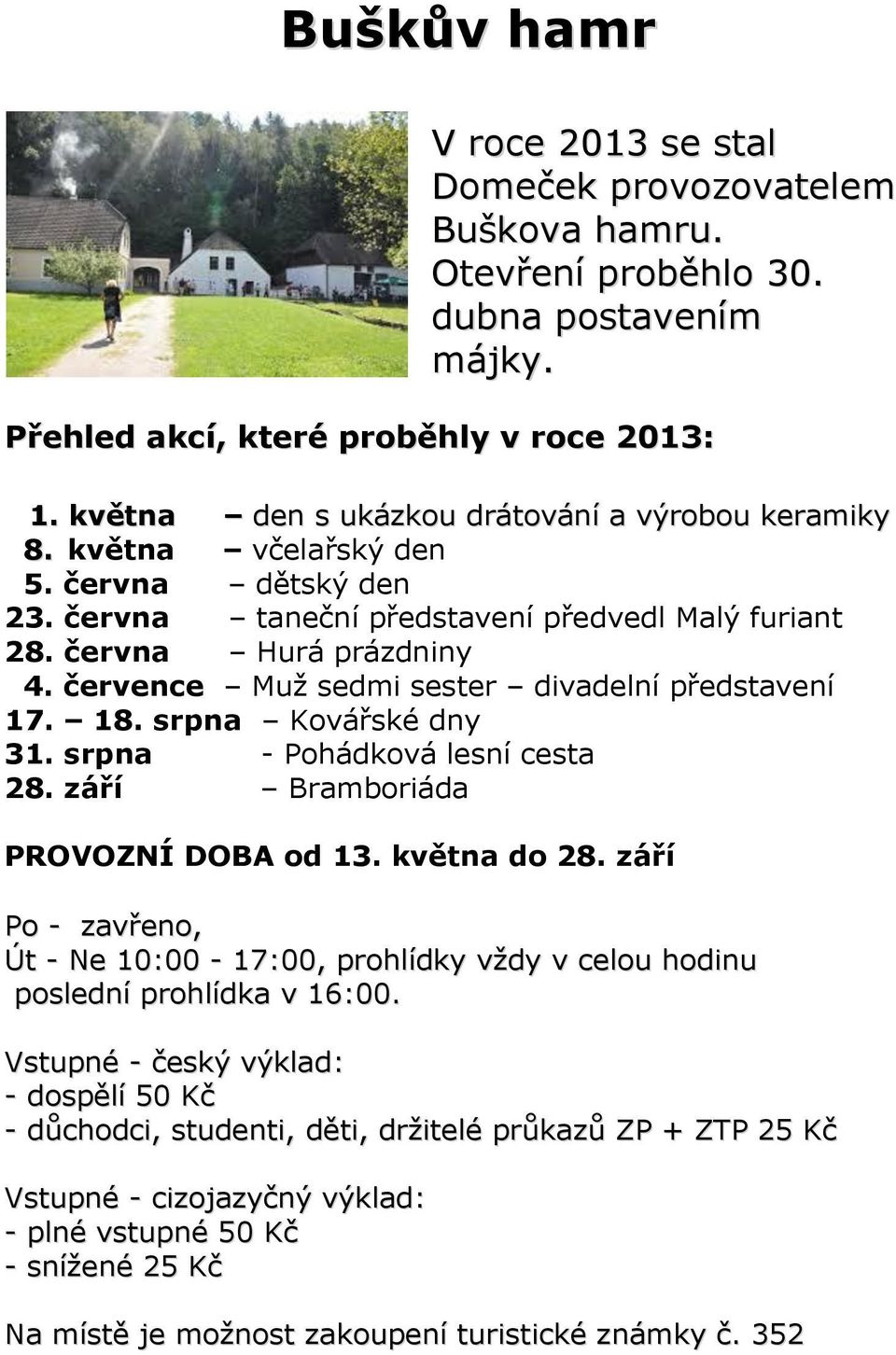 července Muž sedmi sester divadelní představení 17. 18. srpna Kovářské dny 31. srpna - Pohádková lesní cesta 28. září Bramboriáda PROVOZNÍ DOBA od 13. května do 28.