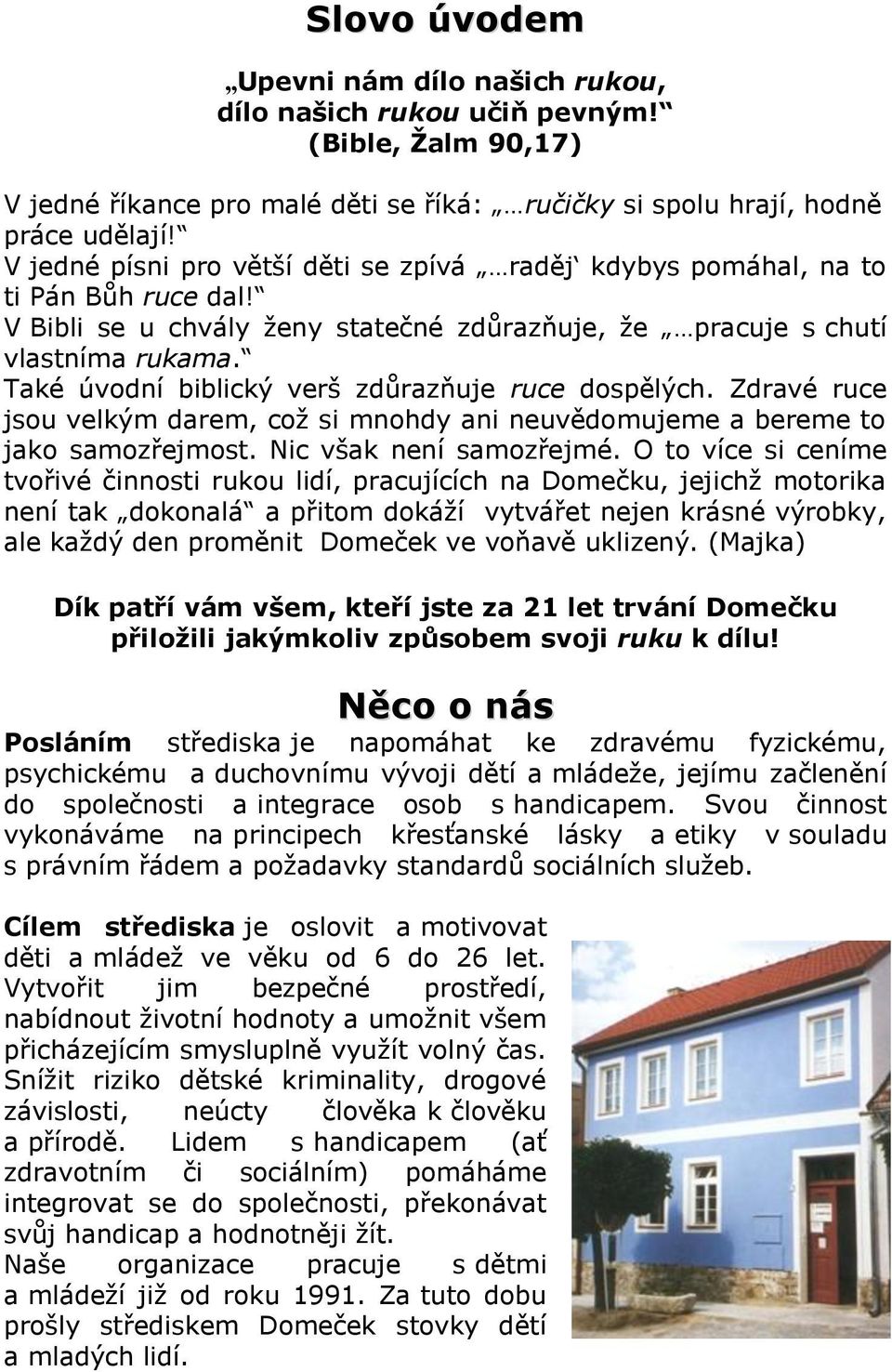 Také úvodní biblický verš zdůrazňuje ruce dospělých. Zdravé ruce jsou velkým darem, což si mnohdy ani neuvědomujeme a bereme to jako samozřejmost. Nic však není samozřejmé.