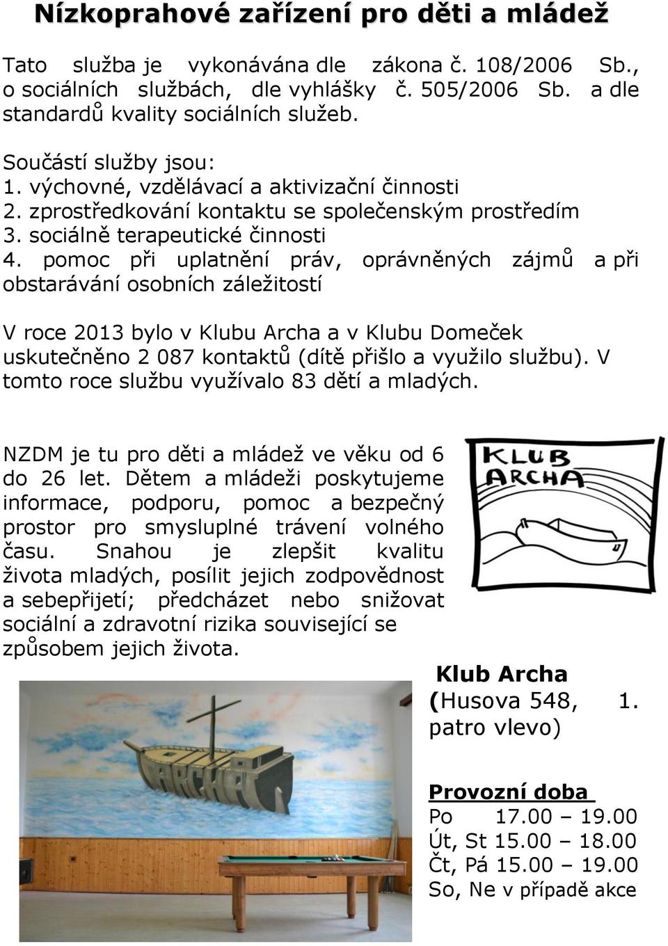 pomoc při uplatnění práv, oprávněných zájmů a při obstarávání osobních záležitostí V roce 2013 bylo v Klubu Archa a v Klubu Domeček uskutečněno 2 087 kontaktů (dítě přišlo a využilo službu).