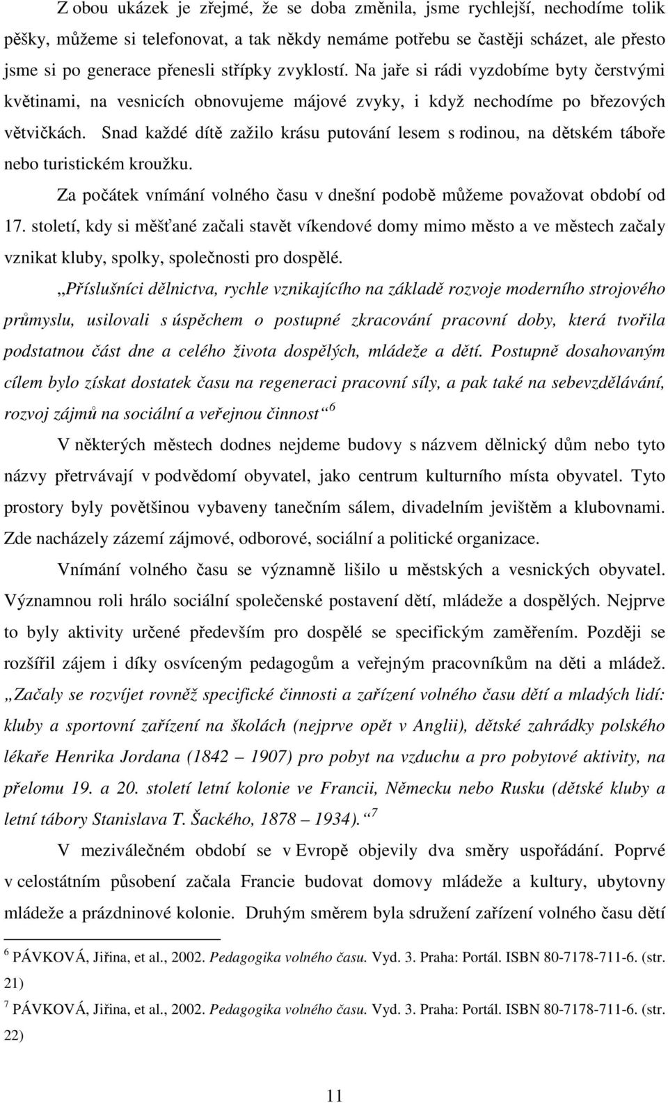 Snad každé dítě zažilo krásu putování lesem s rodinou, na dětském táboře nebo turistickém kroužku. Za počátek vnímání volného času v dnešní podobě můžeme považovat období od 17.