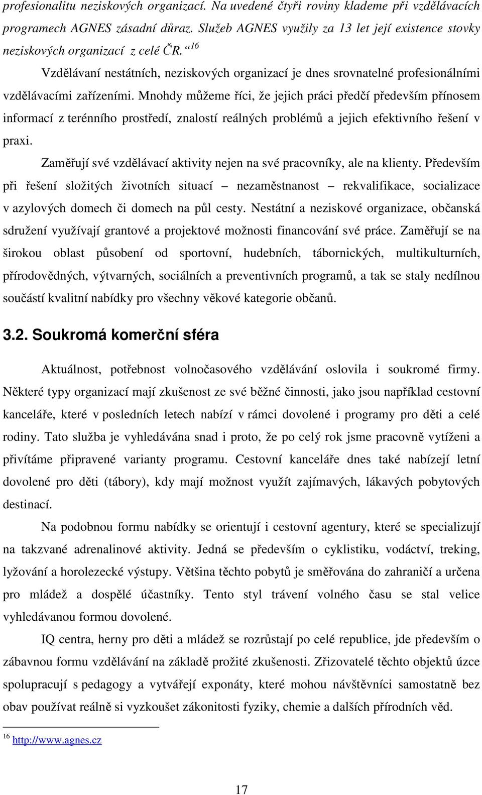 Mnohdy můžeme říci, že jejich práci předčí především přínosem informací z terénního prostředí, znalostí reálných problémů a jejich efektivního řešení v praxi.