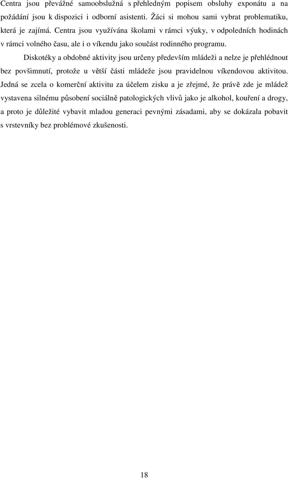 Diskotéky a obdobné aktivity jsou určeny především mládeži a nelze je přehlédnout bez povšimnutí, protože u větší části mládeže jsou pravidelnou víkendovou aktivitou.