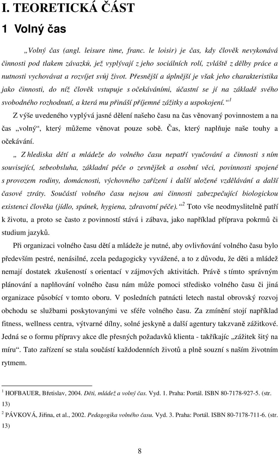 Přesnější a úplnější je však jeho charakteristika jako činnosti, do níž člověk vstupuje s očekáváními, účastní se jí na základě svého svobodného rozhodnutí, a která mu přináší příjemné zážitky a