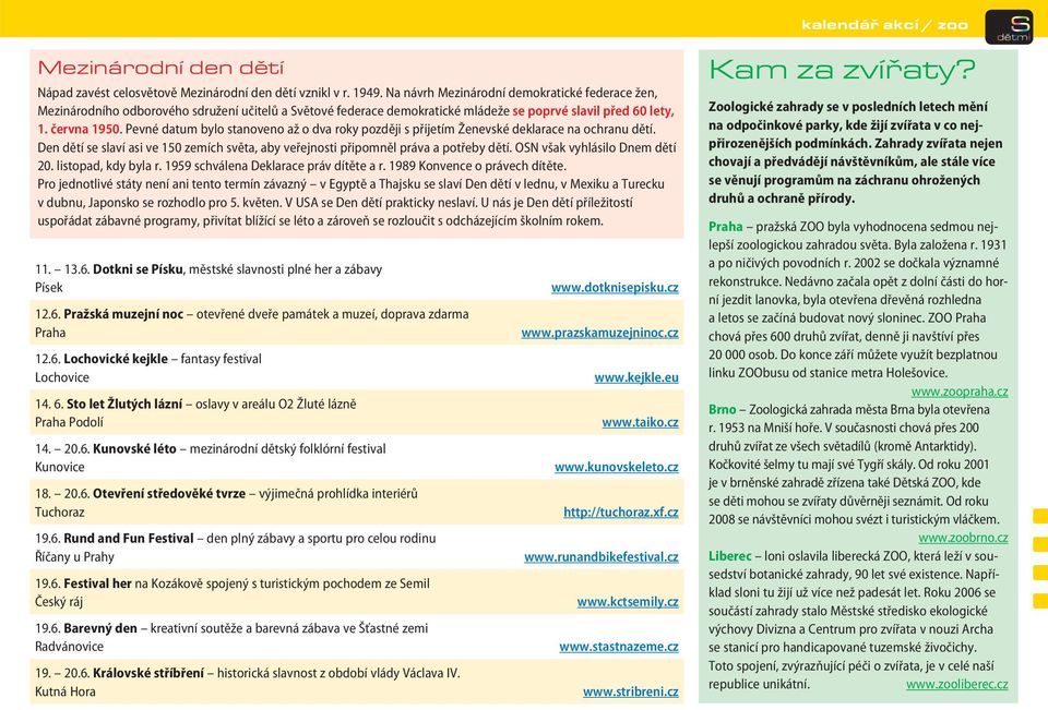 Pevné datum bylo stanoveno až o dva roky později s přijetím Ženevské deklarace na ochranu dětí. Den dětí se slaví asi ve 150 zemích světa, aby veřejnosti při pomněl práva a potřeby dětí.