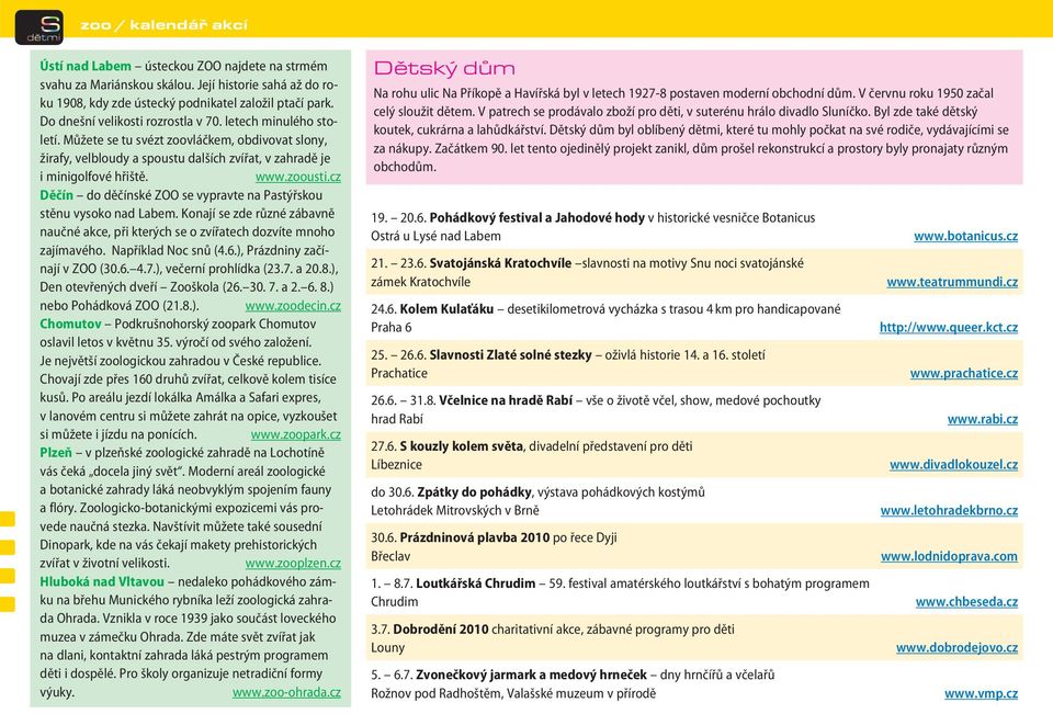 cz Děčín do děčínské ZOO se vypravte na Pastýřskou stěnu vysoko nad Labem. Konají se zde různé zábavně naučné akce, při kterých se o zvířatech dozvíte mnoho zajímavého. Například Noc snů (4.6.