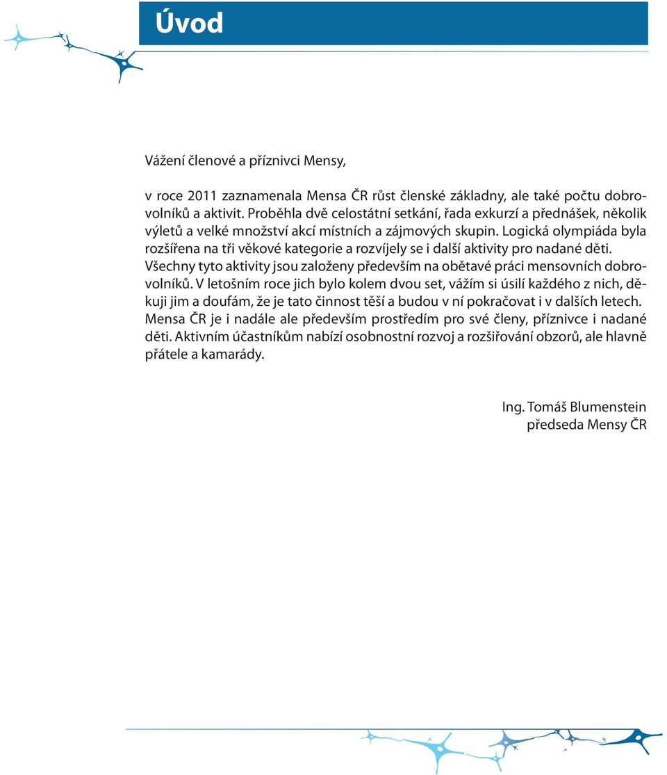 Logická olympiáda byla rozšířena na tři věkové kategorie a rozvíjely se i další aktivity pro nadané děti. Všechny tyto aktivity jsou založeny především na obětavé práci mensovních dobrovolníků.