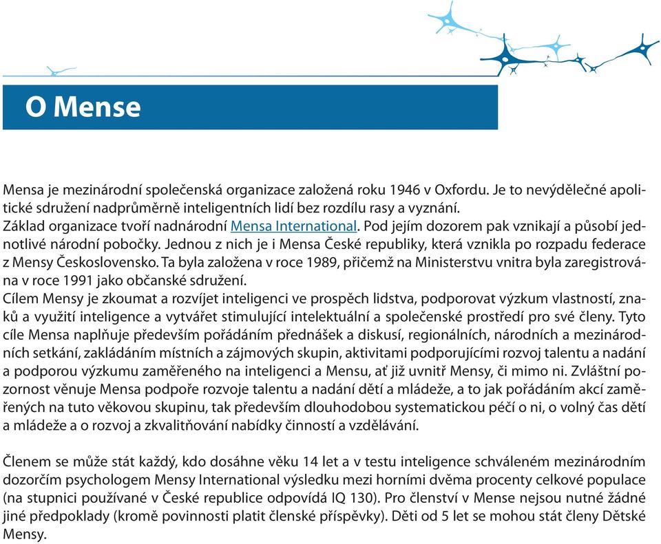 Jednou z nich je i Mensa České republiky, která vznikla po rozpadu federace z Mensy Československo.