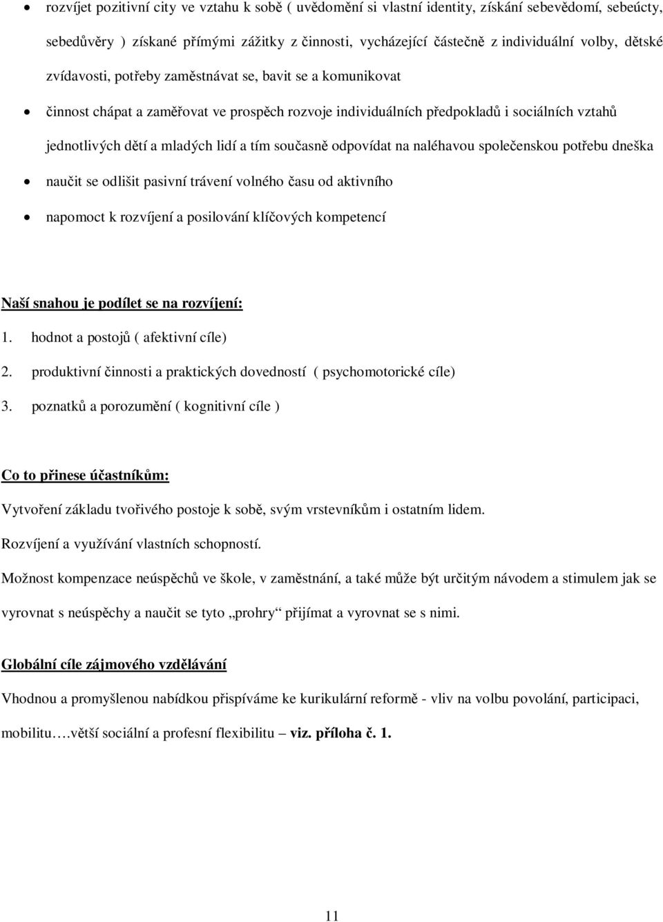na naléhavou spoleenskou potebu dneška nauit se odlišit pasivní trávení volného asu od aktivního napomoct k rozvíjení a posilování klíových kompetencí Naší snahou je podílet se na rozvíjení: 1.