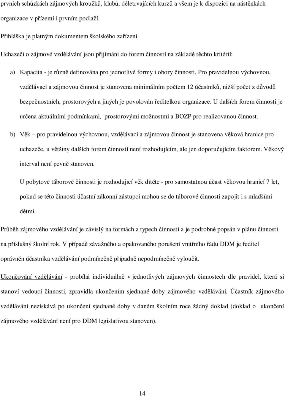 Pro pravidelnou výchovnou, vzdlávací a zájmovou innost je stanovena minimálním potem 12 úastník, nižší poet z dvod bezpenostních, prostorových a jiných je povolován editelkou organizace.