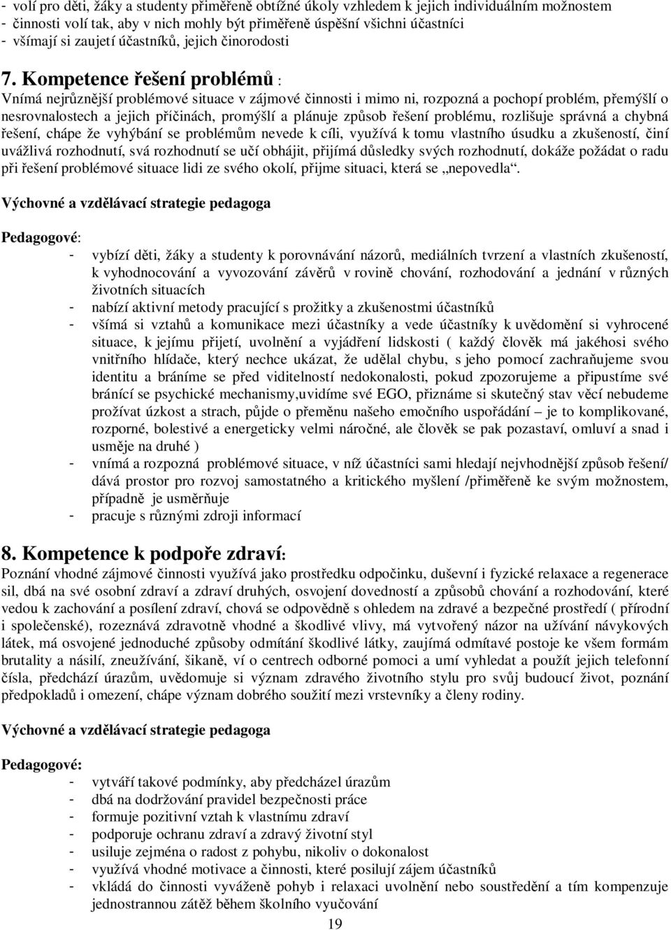 Kompetence ešení problém : Vnímá nejrznjší problémové situace v zájmové innosti i mimo ni, rozpozná a pochopí problém, pemýšlí o nesrovnalostech a jejich pinách, promýšlí a plánuje zpsob ešení