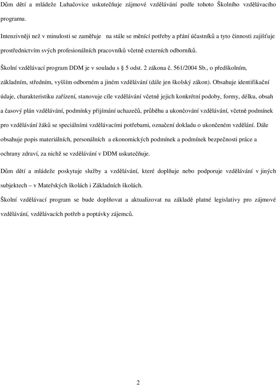 Školní vzdlávací program DDM je v souladu s 5 odst. 2 zákona. 561/2004 Sb., o pedškolním, základním, stedním, vyšším odborném a jiném vzdlávání (dále jen školský zákon).