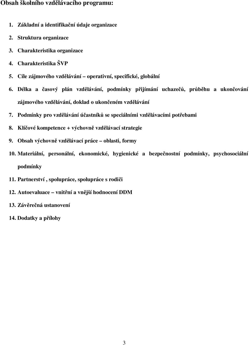 Podmínky pro vzdlávání úastník se speciálními vzdlávacími potebami 8. Klíové kompetence + výchovn vzdlávací strategie 9. Obsah výchovn vzdlávací práce oblasti, formy 10.