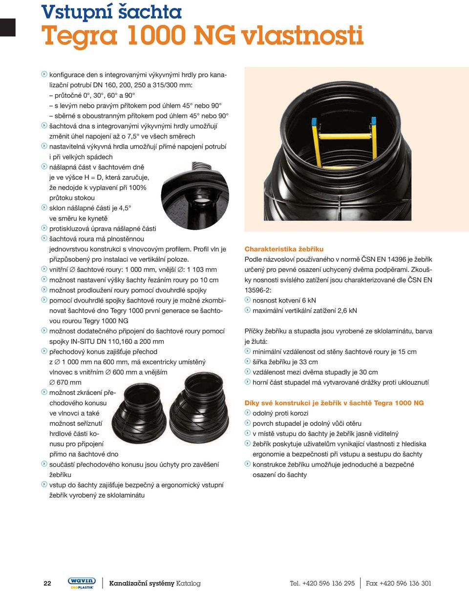 umožňují přímé napojení potrubí i při velkých spádech nášlapná část v šachtovém dně je ve výšce H = D, která zaručuje, že nedojde k vyplavení při 100% průtoku stokou sklon nášlapné části je 4,5 ve