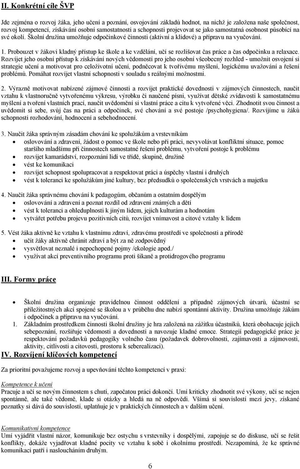 Probouzet v žákovi kladný přístup ke škole a ke vzdělání, učí se rozlišovat čas práce a čas odpočinku a relaxace.