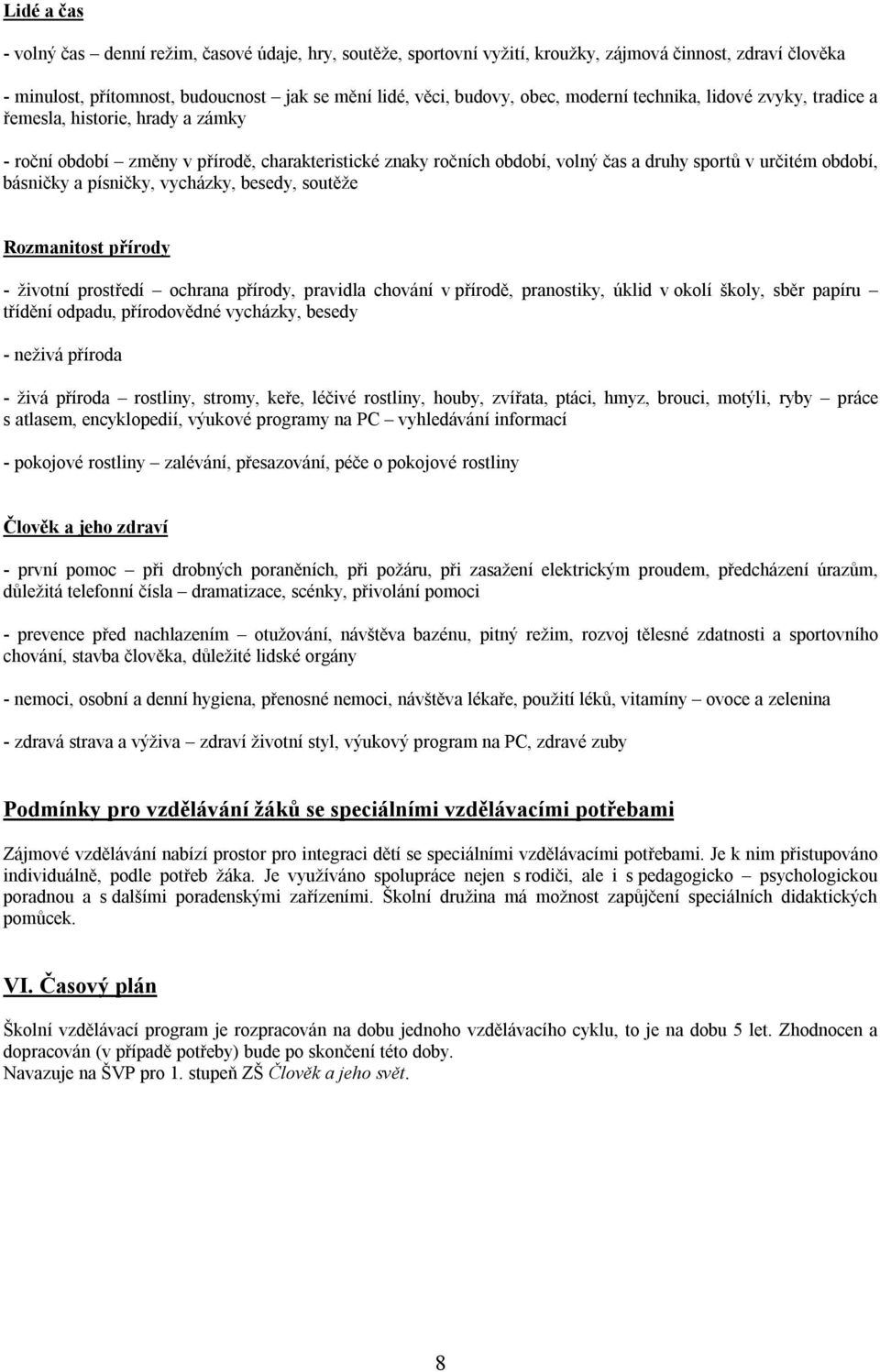 písničky, vycházky, besedy, soutěže Rozmanitost přírody - životní prostředí ochrana přírody, pravidla chování v přírodě, pranostiky, úklid v okolí školy, sběr papíru třídění odpadu, přírodovědné