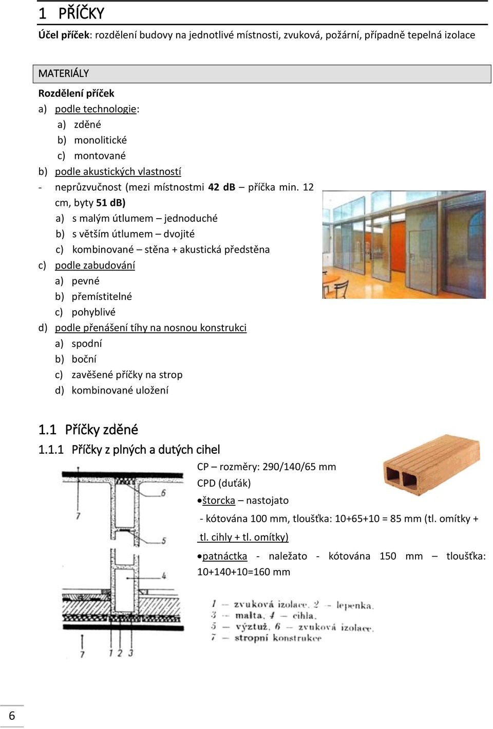 12 cm, byty 51 db) a) s malým útlumem jednoduché b) s větším útlumem dvojité c) kombinované stěna + akustická předstěna c) podle zabudování a) pevné b) přemístitelné c) pohyblivé d) podle přenášení
