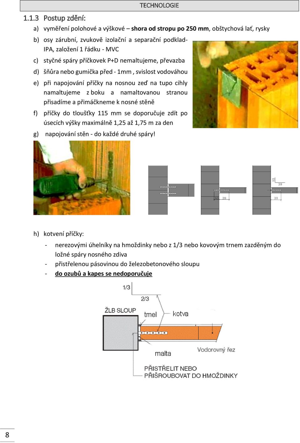 stranou přisadíme a přimáčkneme k nosné stěně f) příčky do tloušťky 115 mm se doporučuje zdít po úsecích výšky maximálně 1,25 až 1,75 m za den g) napojování stěn - do každé druhé spáry!
