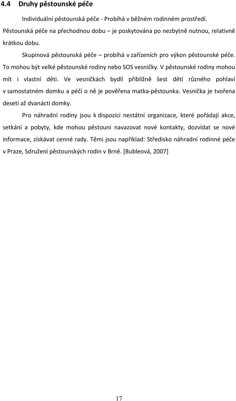 Ve vesničkách bydlí přibližně šest dětí různého pohlaví v samostatném domku a péčí o ně je pověřena matka-pěstounka. Vesnička je tvořena deseti až dvanácti domky.