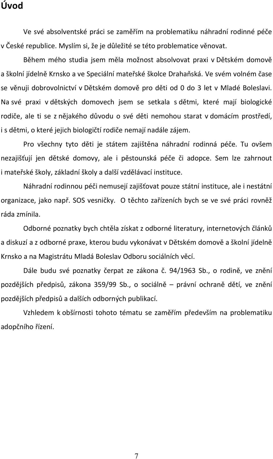 Ve svém volném čase se věnuji dobrovolnictví v Dětském domově pro děti od 0 do 3 let v Mladé Boleslavi.