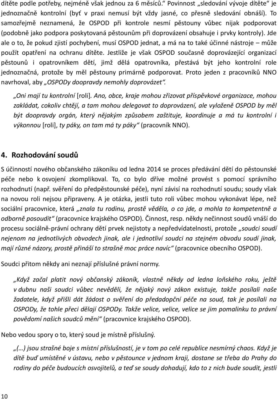 Jde ale o to, že pokud zjistí pochybení, musí OSPOD jednat, a má na to také účinné nástroje může použít opatření na ochranu dítěte.