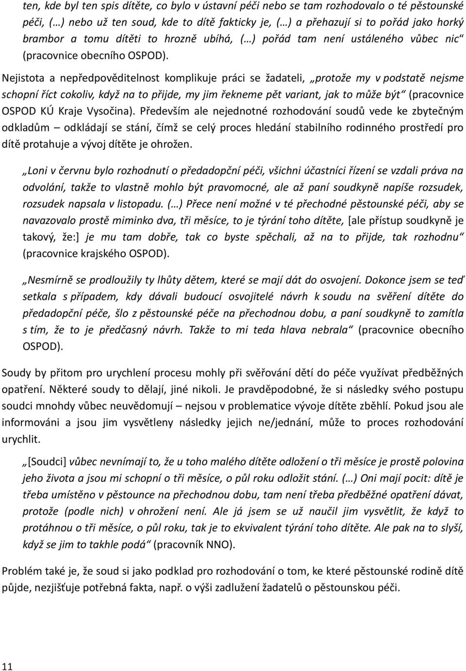 Nejistota a nepředpověditelnost komplikuje práci se žadateli, protože my v podstatě nejsme schopní říct cokoliv, když na to přijde, my jim řekneme pět variant, jak to může být (pracovnice OSPOD KÚ