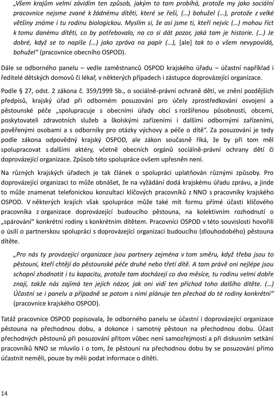 ( ) Je dobré, když se to napíše ( ) jako zpráva na papír ( ), [ale] tak to o všem nevypovídá, bohužel (pracovnice obecního OSPOD).