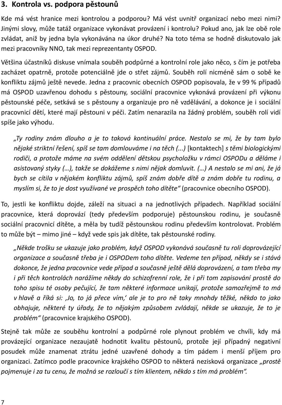 Většina účastníků diskuse vnímala souběh podpůrné a kontrolní role jako něco, s čím je potřeba zacházet opatrně, protože potenciálně jde o střet zájmů.