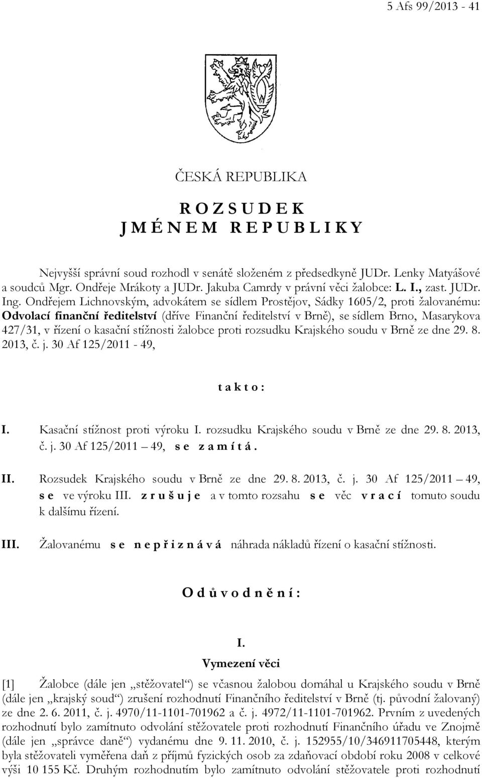 Ondřejem Lichnovským, advokátem se sídlem Prostějov, Sádky 1605/2, proti žalovanému: Odvolací finanční ředitelství (dříve Finanční ředitelství v Brně), se sídlem Brno, Masarykova 427/31, v řízení o