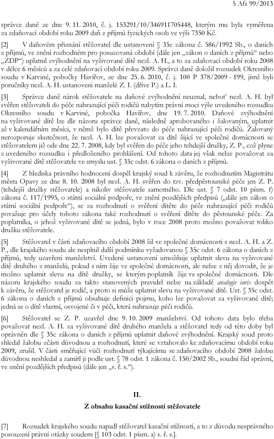 , o daních z příjmů, ve znění rozhodném pro posuzovaná období (dále jen zákon o daních z příjmů nebo ZDP ) uplatnil zvýhodnění na vyživované dítě nezl. A. H.