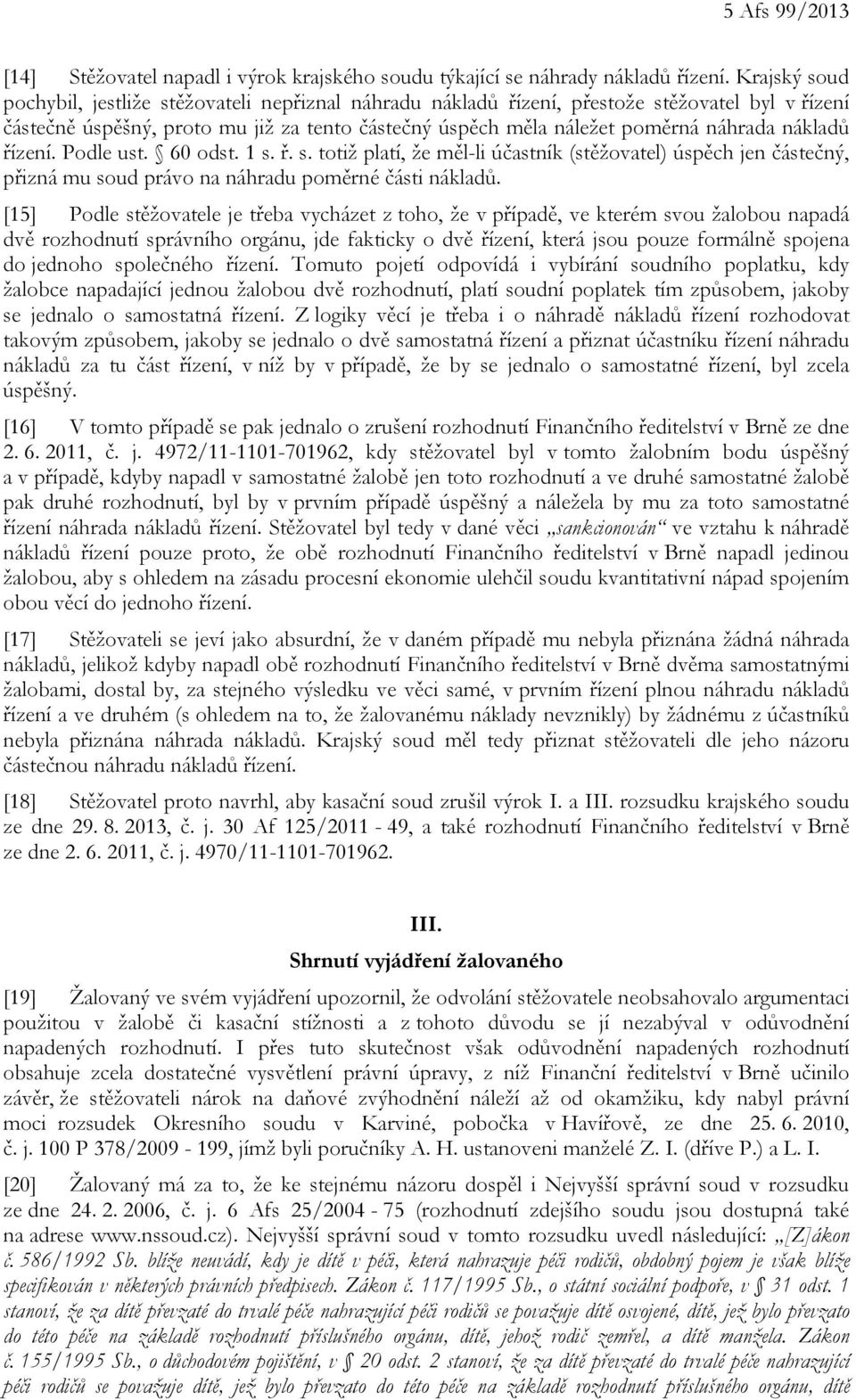 nákladů řízení. Podle ust. 60 odst. 1 s. ř. s. totiž platí, že měl-li účastník (stěžovatel) úspěch jen částečný, přizná mu soud právo na náhradu poměrné části nákladů.