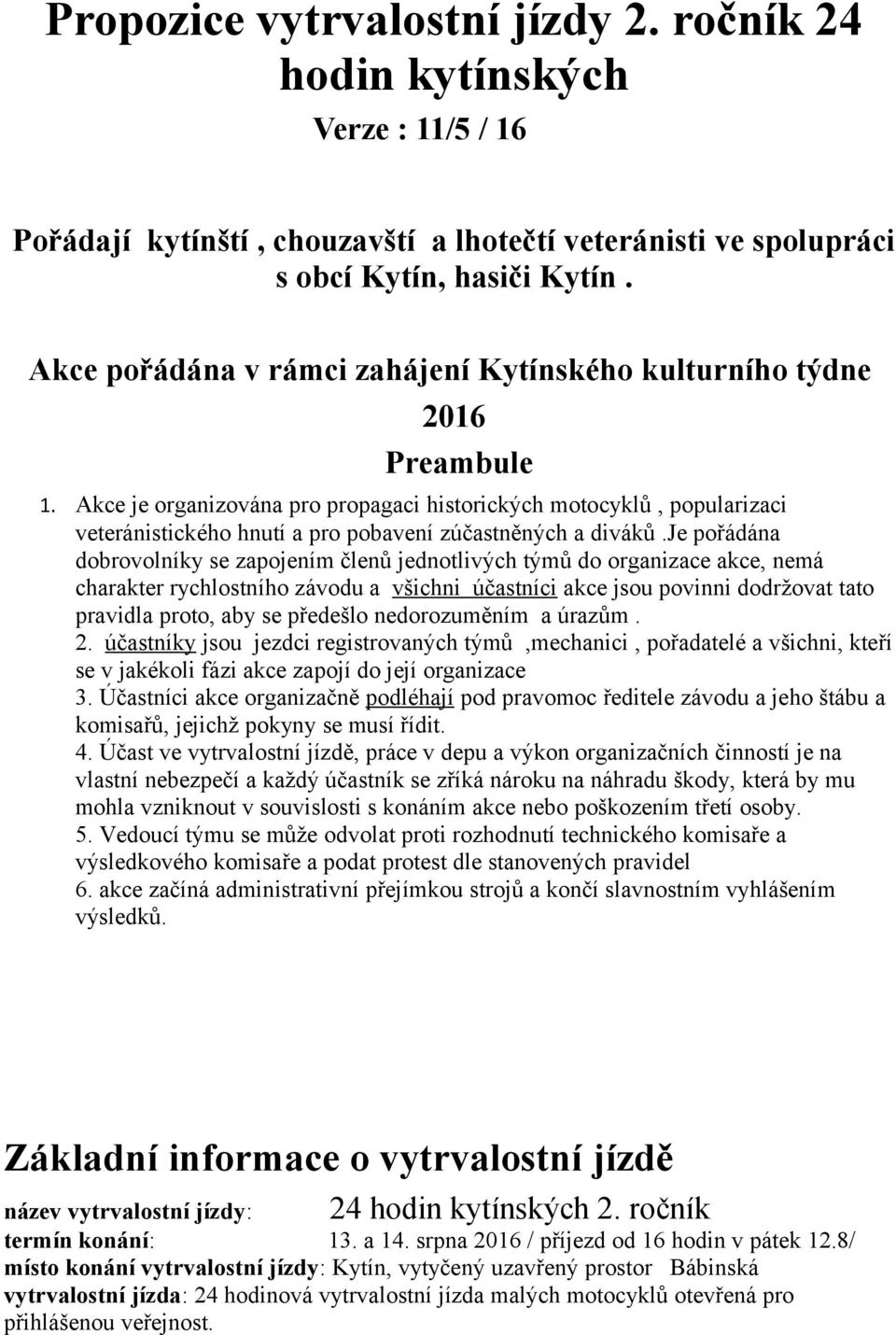 Akce je organizována pro propagaci historických motocyklů, popularizaci veteránistického hnutí a pro pobavení zúčastněných a diváků.