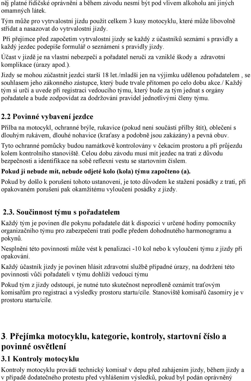 Při přejímce před započetím vytrvalostní jízdy se každý z účastníků seznámí s pravidly a každý jezdec podepíše formulář o seznámení s pravidly jízdy.