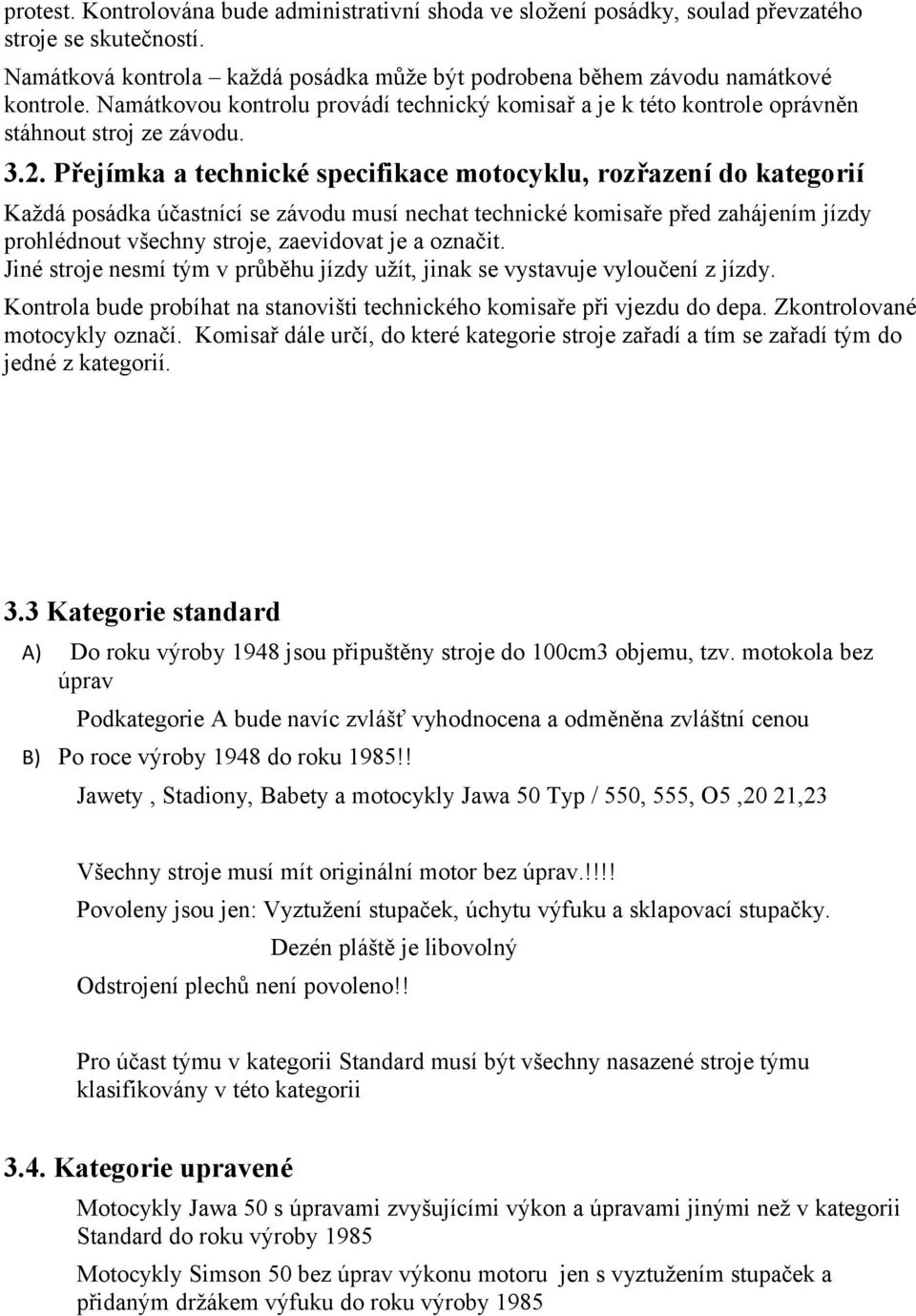 Přejímka a technické specifikace motocyklu, rozřazení do kategorií Každá posádka účastnící se závodu musí nechat technické komisaře před zahájením jízdy prohlédnout všechny stroje, zaevidovat je a
