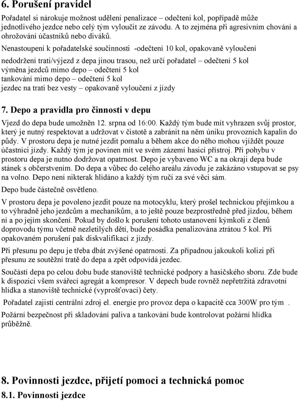 Nenastoupení k pořadatelské součinnosti -odečtení 10 kol, opakovaně vyloučení nedodržení trati/výjezd z depa jinou trasou, než určí pořadatel odečtení 5 kol výměna jezdců mimo depo odečtení 5 kol