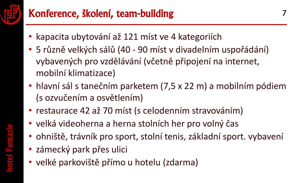 mobilním pódiem (s ozvučením a osvětlením) restaurace 42 až 70 míst (s celodenním stravováním) velká videoherna a herna stolních her pro