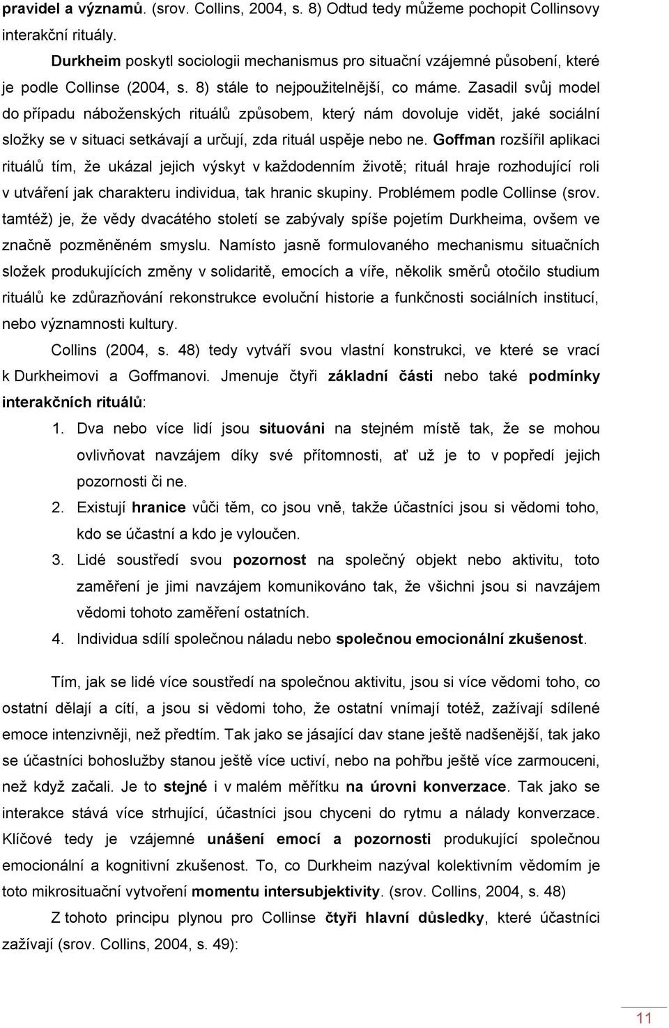 Zasadil svůj model do případu náboţenských rituálů způsobem, který nám dovoluje vidět, jaké sociální sloţky se v situaci setkávají a určují, zda rituál uspěje nebo ne.